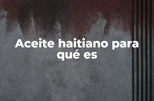 Aceite Haitiano para Qué es