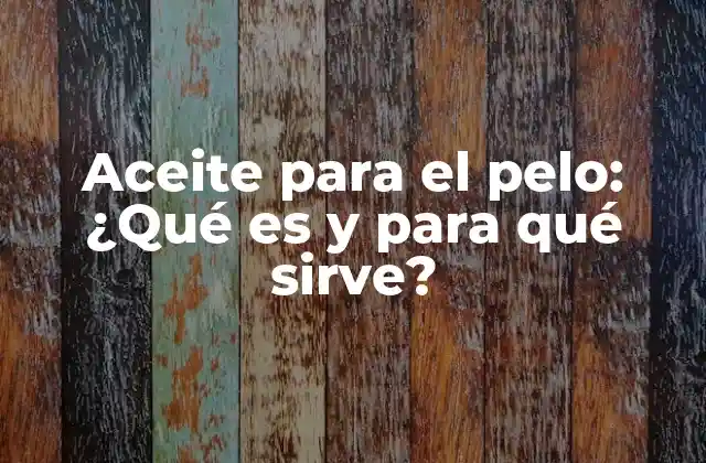 Aceite para el Pelo: ¿qué es y para Qué Sirve?