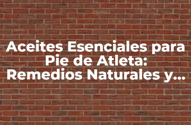 Aceites Esenciales para Pie de Atleta: Remedios Naturales y Efectivos