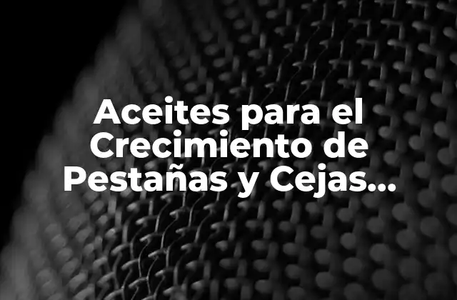 Aceites para el Crecimiento de Pestañas y Cejas Naturales y Efectivos 2 ¿Cuáles son los Aceites más Efectivos para el Crecimiento de Pestañas y Cejas?