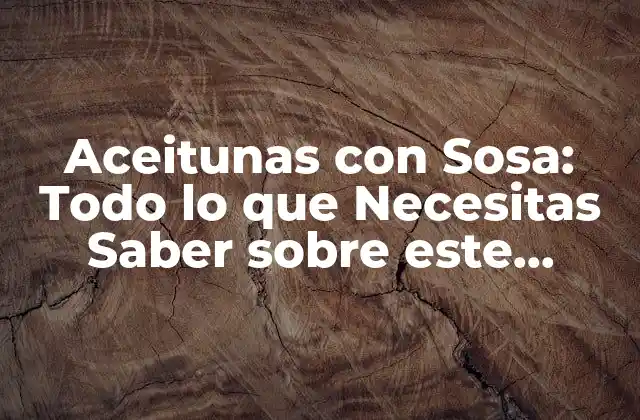 Aceitunas con Sosa: Todo Lo que Necesitas Saber sobre Este Delicioso Combo