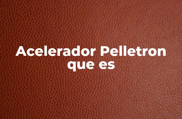 Acelerador Pelletron que es