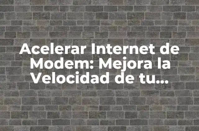 Acelerar Internet de Modem: Mejora la Velocidad de Tu Conexión 2 Causas de Conexiones Lentas de Internet