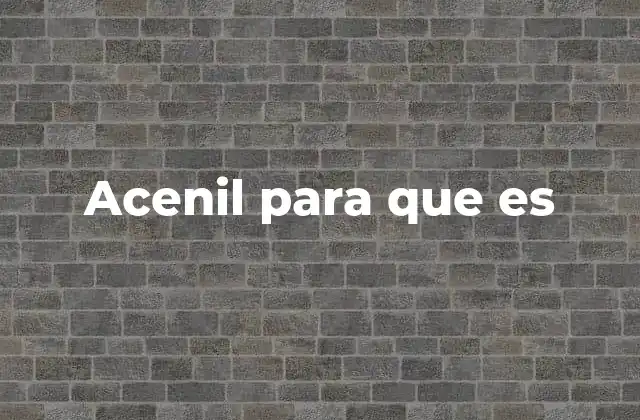 Acenil para que es