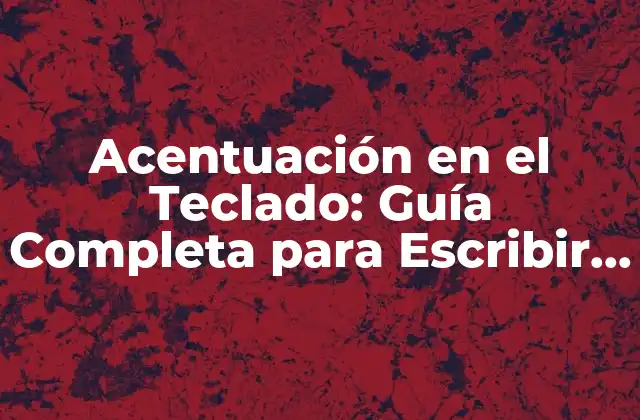 Acentuación en el Teclado: Guía Completa para Escribir con Éxito