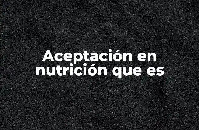 Aceptación en Nutrición que es