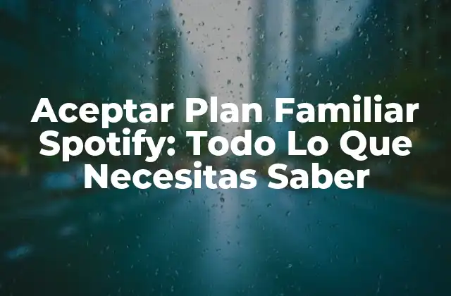 Aceptar Plan Familiar Spotify: Todo Lo que Necesitas Saber
