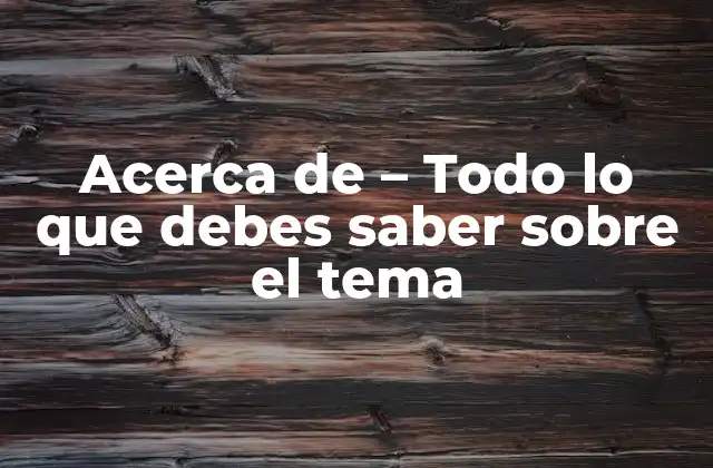Acerca de - Todo Lo que Debes Saber sobre el Tema 2 Orígenes y Etimología de Acerca de