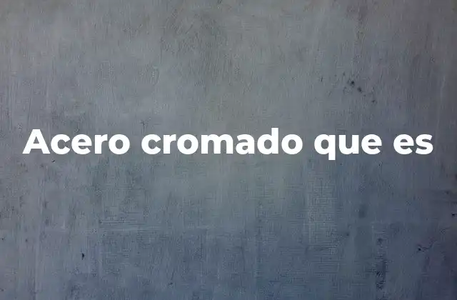 Acero Cromado que es