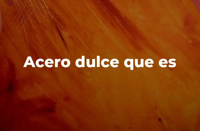 Acero Dulce que es