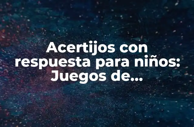 Acertijos con Respuesta para Niños: Juegos de Pensamiento Crítico y Diversión