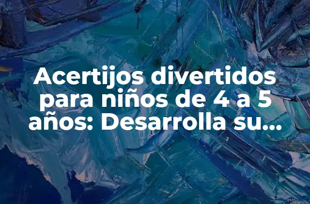 Acertijos Divertidos para Niños de 4 a 5 Años: Desarrolla Su Pensamiento Crítico