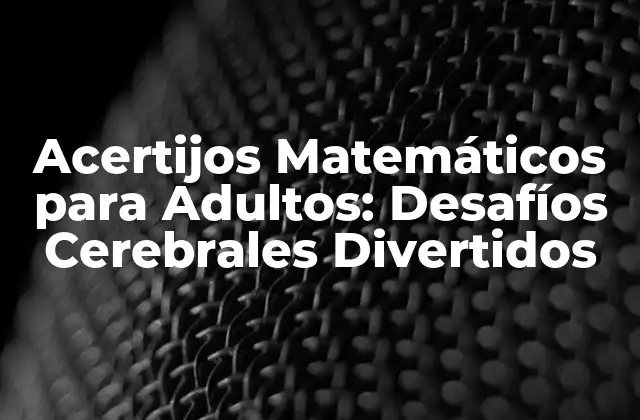 Acertijos Matemáticos para Adultos: Desafíos Cerebrales Divertidos