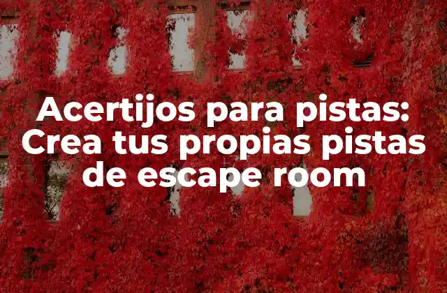 Acertijos para Pistas: Crea Tus Propias Pistas de Escape Room