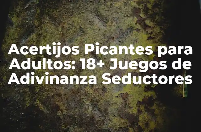 Acertijos Picantes para Adultos: 18+ Juegos de Adivinanza Seductores