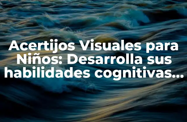 Acertijos Visuales para Niños: Desarrolla Sus Habilidades Cognitivas de Manera Divertida