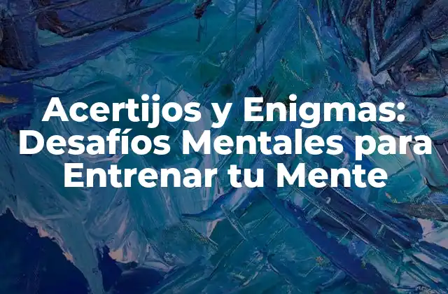 Acertijos y Enigmas: Desafíos Mentales para Entrenar Tu Mente