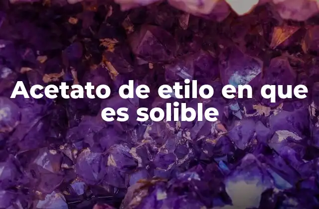 Acetato de Etilo en que es Solible