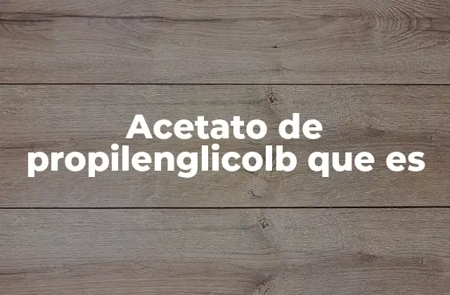 Acetato de Propilenglicolb que es
