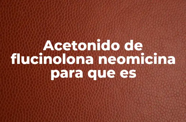 Acetonido de Flucinolona Neomicina para que es