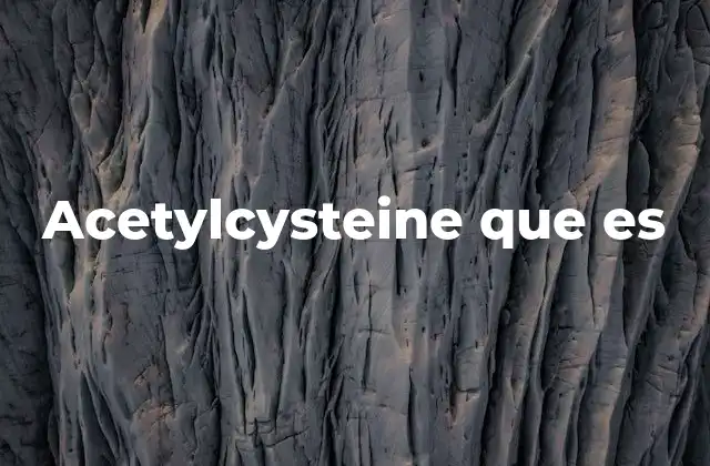 Acetylcysteine que es
