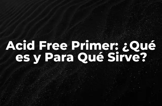 Acid Free Primer: ¿qué es y para Qué Sirve?