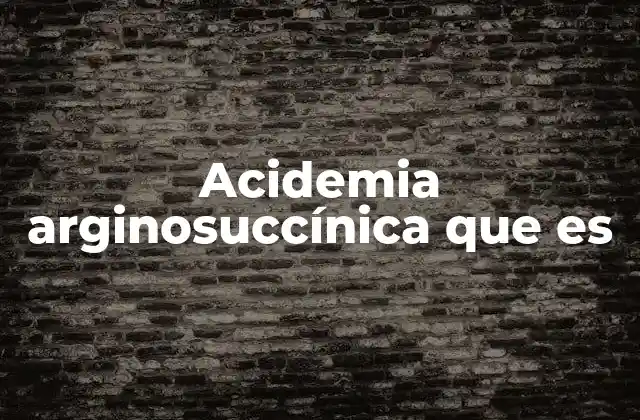 Acidemia Arginosuccínica que es