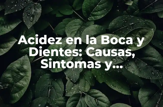 Acidez en la Boca y Dientes: Causas, Sintomas y Tratamientos