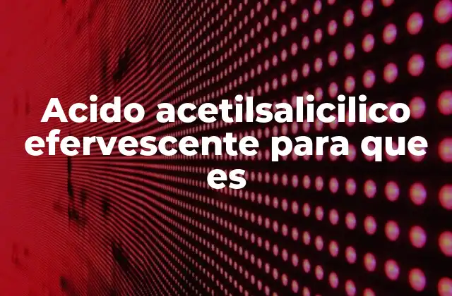 Acido Acetilsalicilico Efervescente para que es