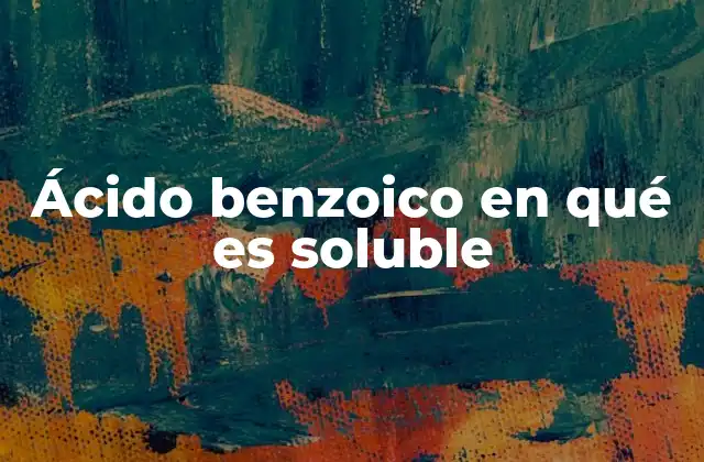 Solubilidad del ácido benzoico en solventes orgánicos