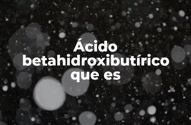 Ácido Betahidroxibutírico que es