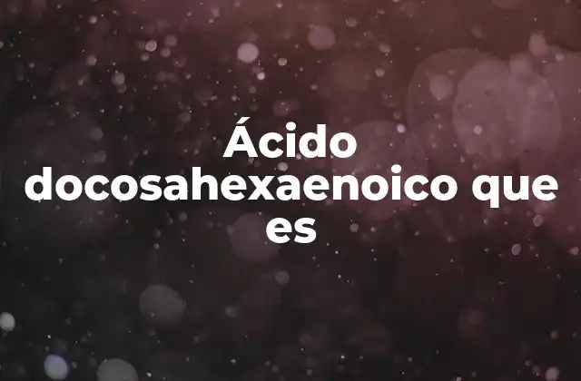Ácido Docosahexaenoico que es 2 La importancia del DHA en la salud humana