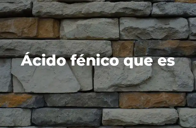 Ácido Fénico que es