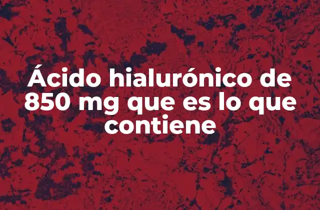 Ácido Hialurónico de 850 Mg que es Lo que Contiene