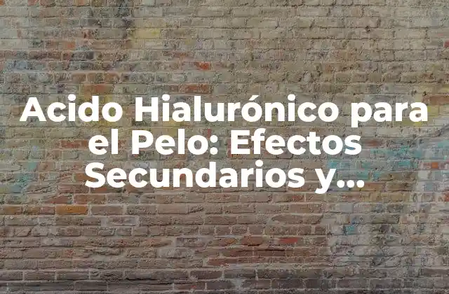 ¿Cuáles son los Beneficios del Ácido Hialurónico para el Cabello?