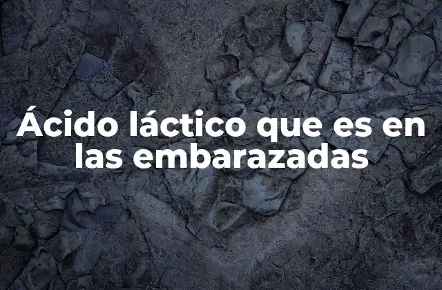 Ácido Láctico que es en las Embarazadas