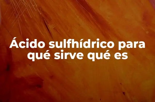 Ácido Sulfhídrico para Qué Sirve Qué es