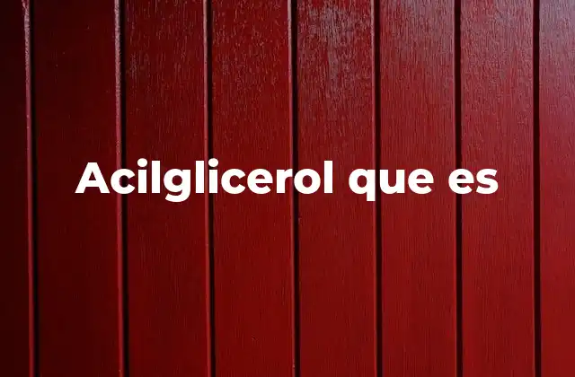 Acilglicerol que es 2 Estructura y función de los acilgliceroles