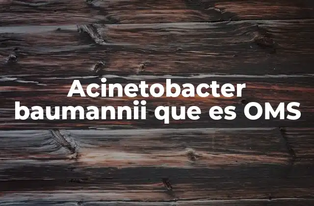 Acinetobacter Baumannii que es Oms