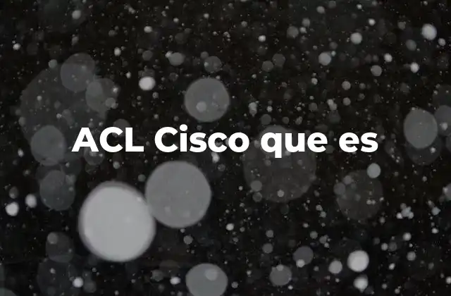 Cómo funcionan las listas de control de acceso en redes Cisco