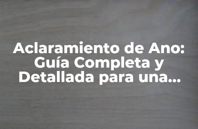 Aclaramiento de Ano: Guía Completa y Detallada para una Salud Intestinal Óptima
