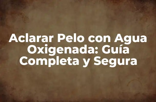¿Qué es el agua oxigenada y cómo funciona en el cabello?