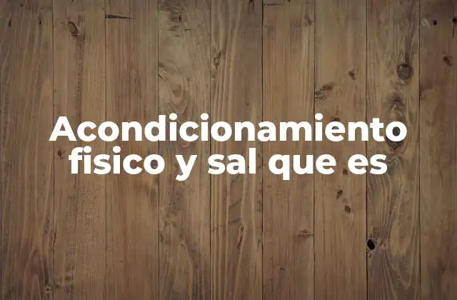 Acondicionamiento Fisico y Sal que es