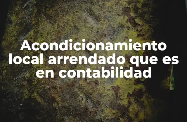 Acondicionamiento Local Arrendado que es en Contabilidad