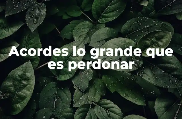 Acordes Lo Grande que es Perdonar