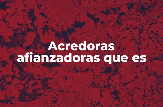 Acredoras Afianzadoras que es