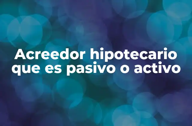 Acreedor Hipotecario que es Pasivo o Activo