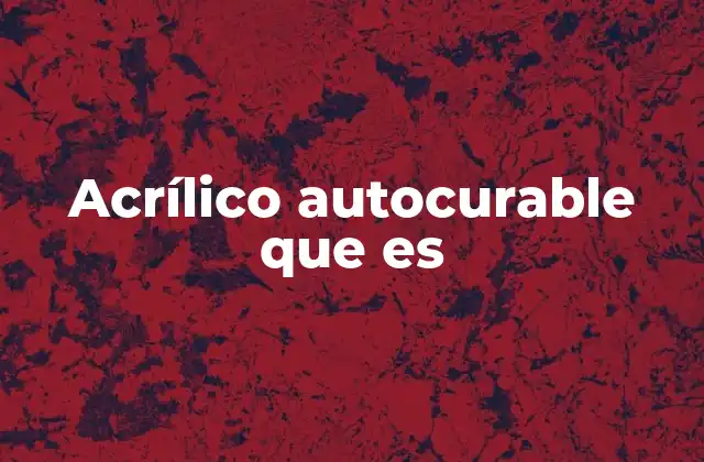 Acrílico Autocurable que es 2 Características principales del acrílico autocurable