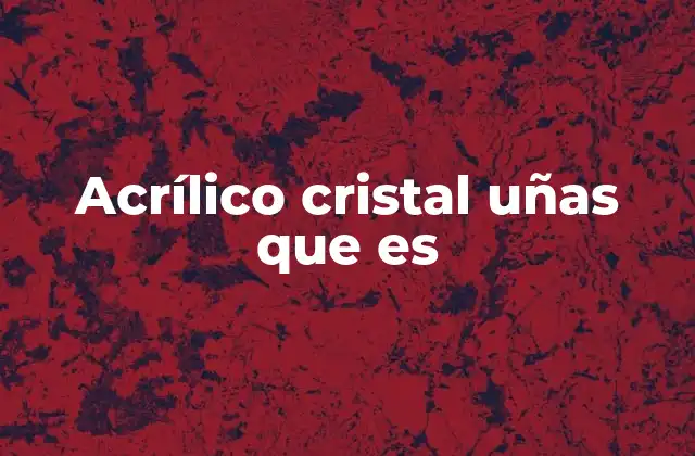 Acrílico Cristal Uñas que es