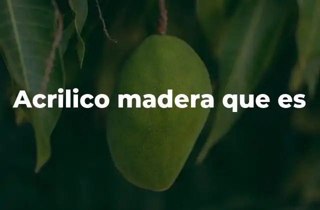 Acrilico Madera que es